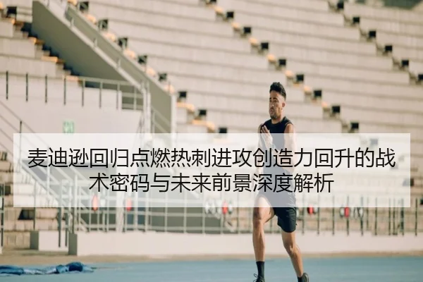 麦迪逊回归点燃热刺进攻创造力回升的战术密码与未来前景深度解析